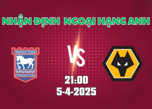 Nhận định bóng đá Ipswich vs Wolves 21h00 ngày 5/4